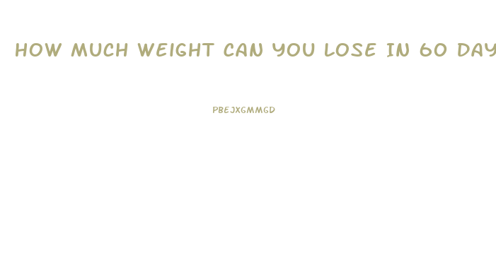 How Much Weight Can You Lose In 60 Days
