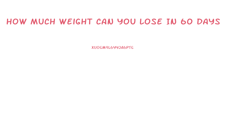 How Much Weight Can You Lose In 60 Days