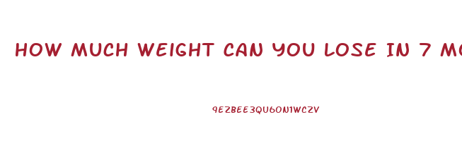 How Much Weight Can You Lose In 7 Months