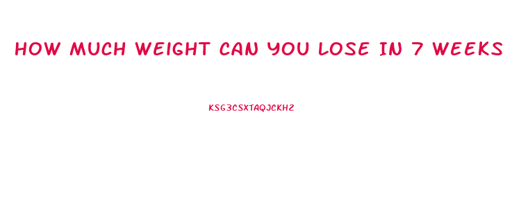 How Much Weight Can You Lose In 7 Weeks