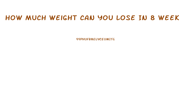 How Much Weight Can You Lose In 8 Weeks