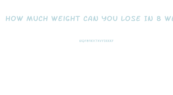 How Much Weight Can You Lose In 8 Weeks