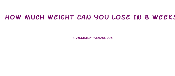 How Much Weight Can You Lose In 8 Weeks