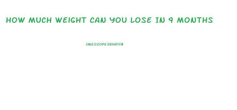 How Much Weight Can You Lose In 9 Months