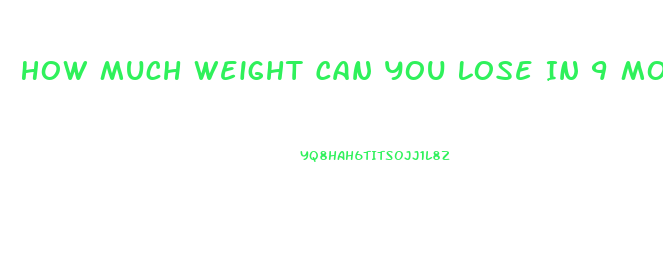 How Much Weight Can You Lose In 9 Months