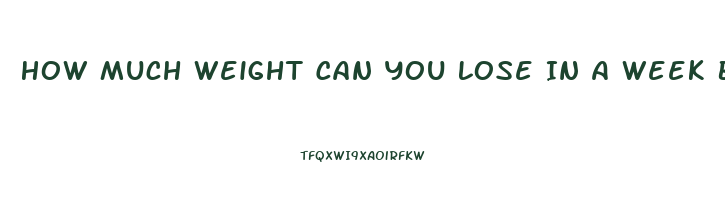 How Much Weight Can You Lose In A Week By Not Eating