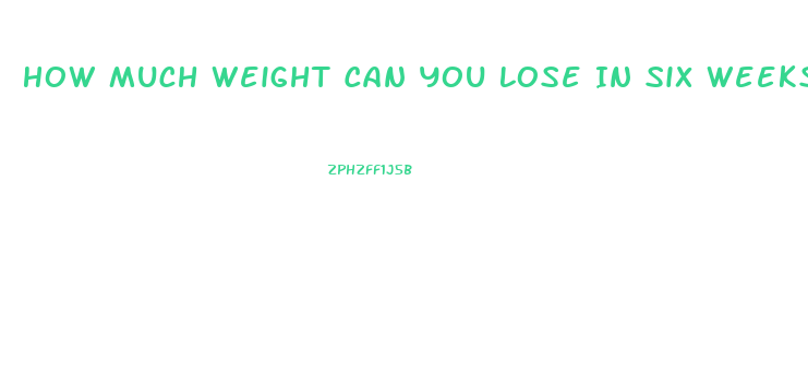 How Much Weight Can You Lose In Six Weeks