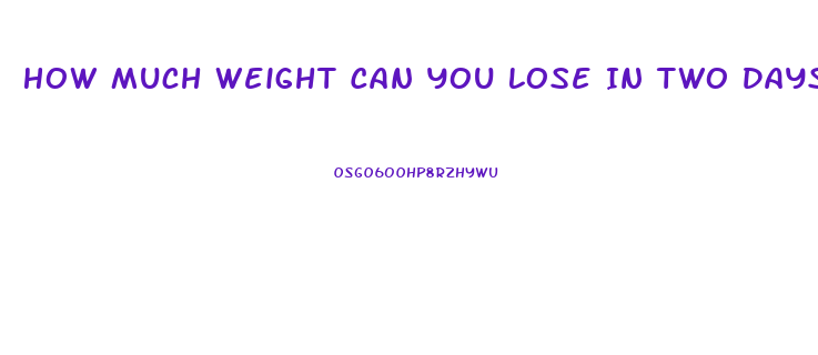 How Much Weight Can You Lose In Two Days