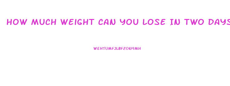 How Much Weight Can You Lose In Two Days
