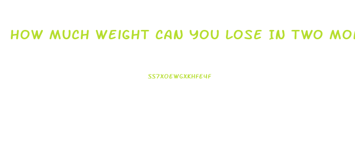 How Much Weight Can You Lose In Two Months