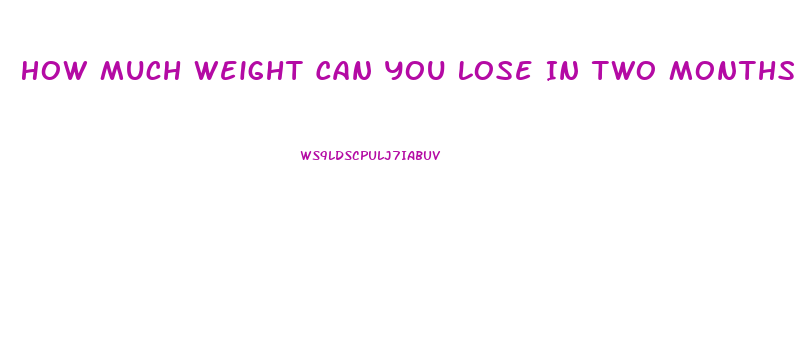 How Much Weight Can You Lose In Two Months