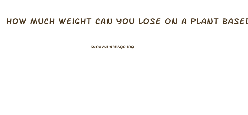 How Much Weight Can You Lose On A Plant Based Diet
