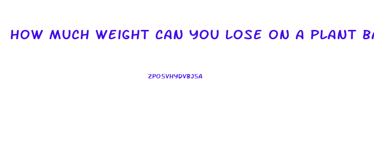 How Much Weight Can You Lose On A Plant Based Diet