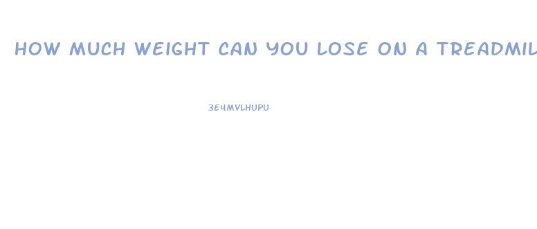 How Much Weight Can You Lose On A Treadmill