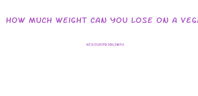 How Much Weight Can You Lose On A Vegan Diet