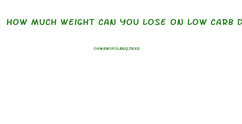 How Much Weight Can You Lose On Low Carb Diet