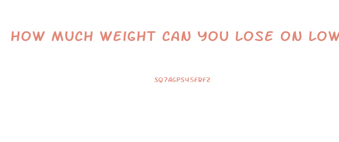 How Much Weight Can You Lose On Low Carb Diet
