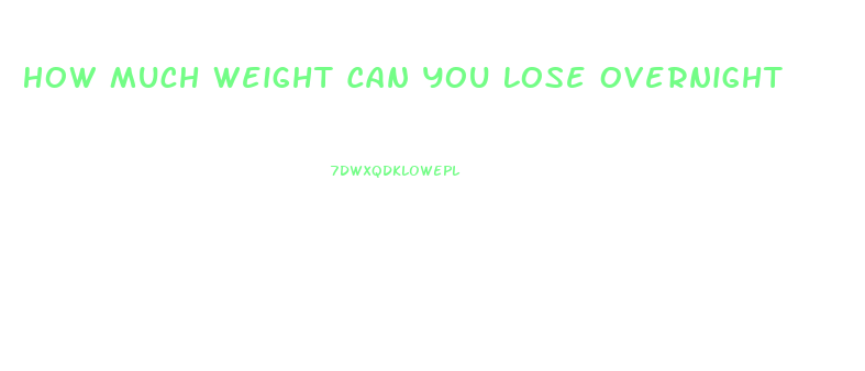 How Much Weight Can You Lose Overnight