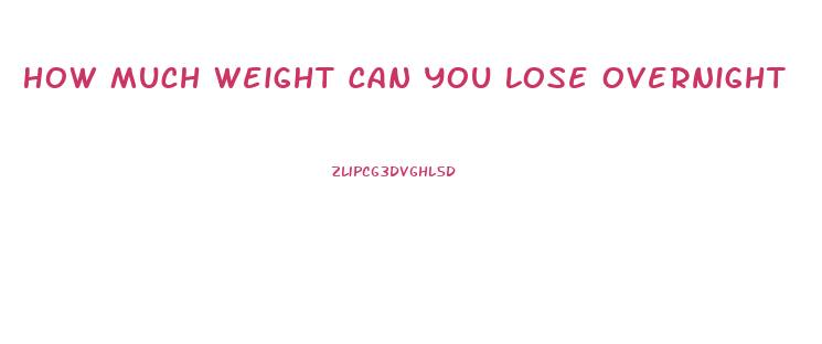 How Much Weight Can You Lose Overnight