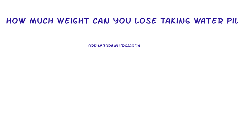 How Much Weight Can You Lose Taking Water Pills