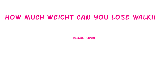 How Much Weight Can You Lose Walking