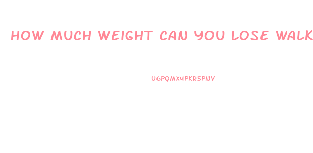 How Much Weight Can You Lose Walking