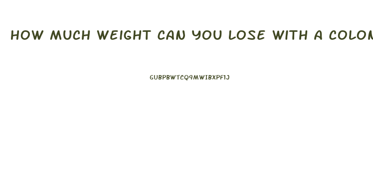 How Much Weight Can You Lose With A Colon Cleanse