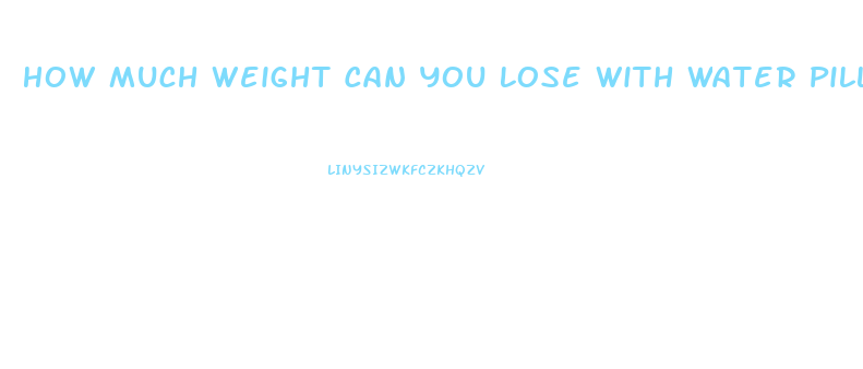 How Much Weight Can You Lose With Water Pills