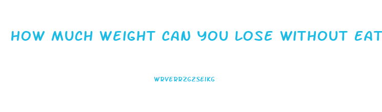 How Much Weight Can You Lose Without Eating