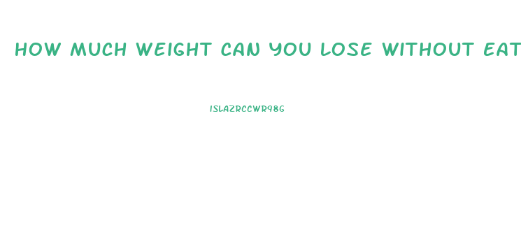 How Much Weight Can You Lose Without Eating