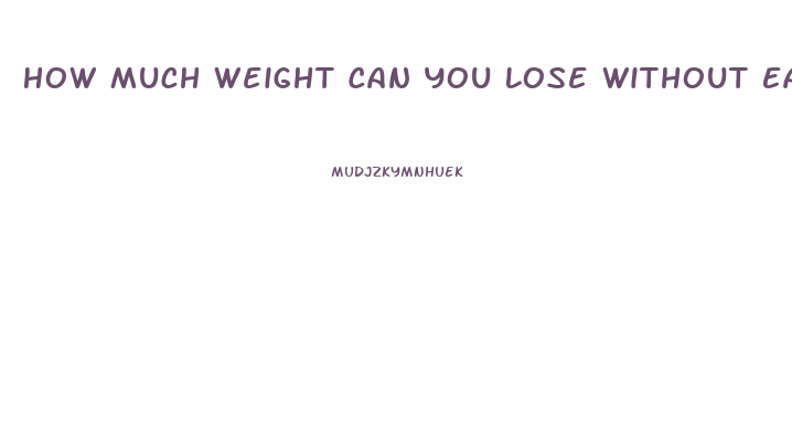 How Much Weight Can You Lose Without Eating