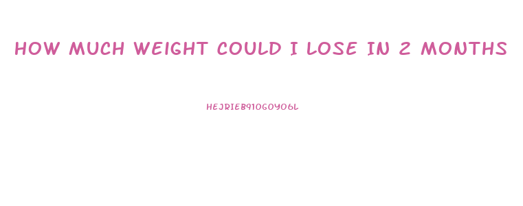 How Much Weight Could I Lose In 2 Months