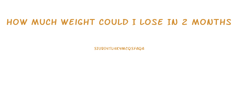 How Much Weight Could I Lose In 2 Months