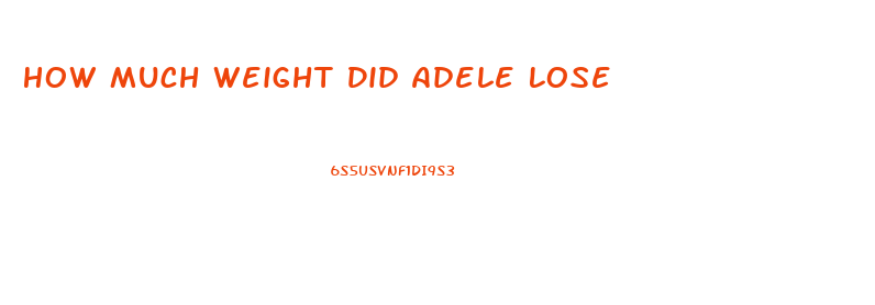 How Much Weight Did Adele Lose