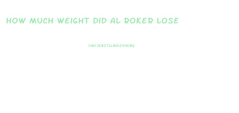 How Much Weight Did Al Roker Lose