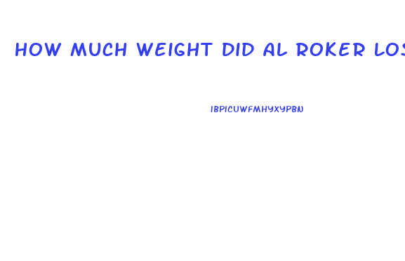 How Much Weight Did Al Roker Lose