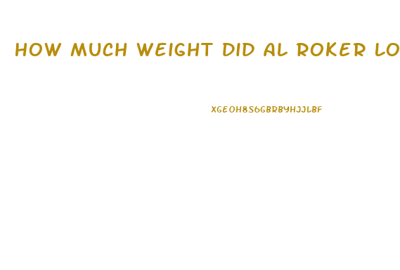 How Much Weight Did Al Roker Lose