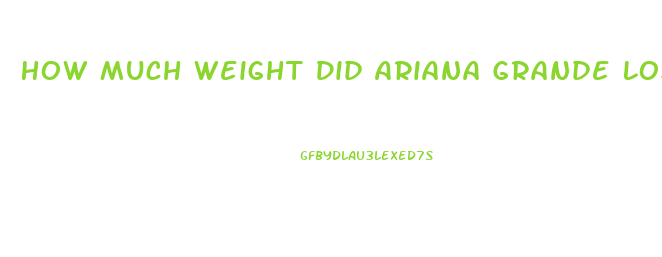 How Much Weight Did Ariana Grande Lose