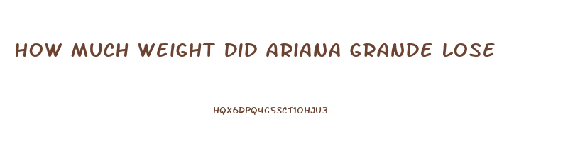 How Much Weight Did Ariana Grande Lose
