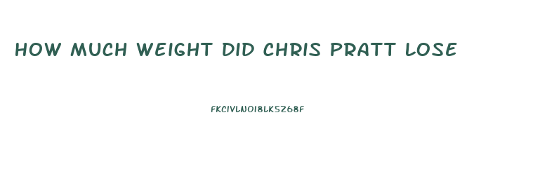How Much Weight Did Chris Pratt Lose