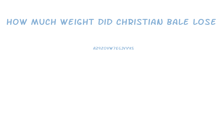 How Much Weight Did Christian Bale Lose For The Machinist