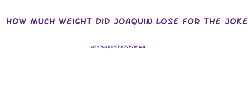 How Much Weight Did Joaquin Lose For The Joker Movie