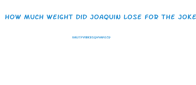 How Much Weight Did Joaquin Lose For The Joker Movie