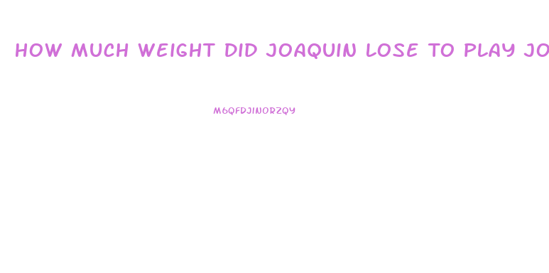 How Much Weight Did Joaquin Lose To Play Joker