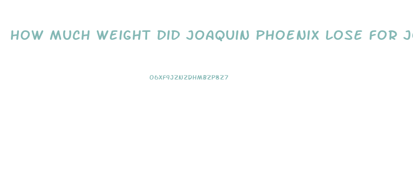 How Much Weight Did Joaquin Phoenix Lose For Joker