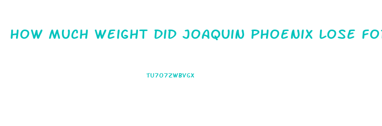 How Much Weight Did Joaquin Phoenix Lose For Joker