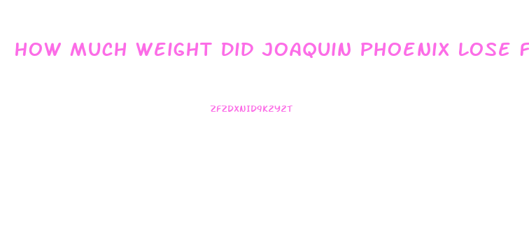 How Much Weight Did Joaquin Phoenix Lose For Joker