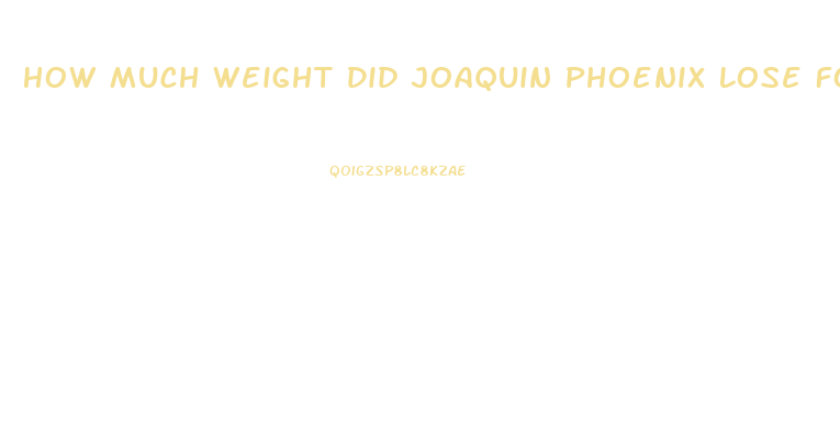 How Much Weight Did Joaquin Phoenix Lose For Joker