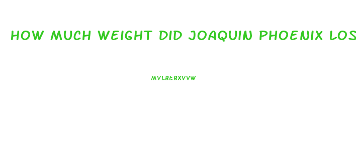 How Much Weight Did Joaquin Phoenix Lose For The Joker