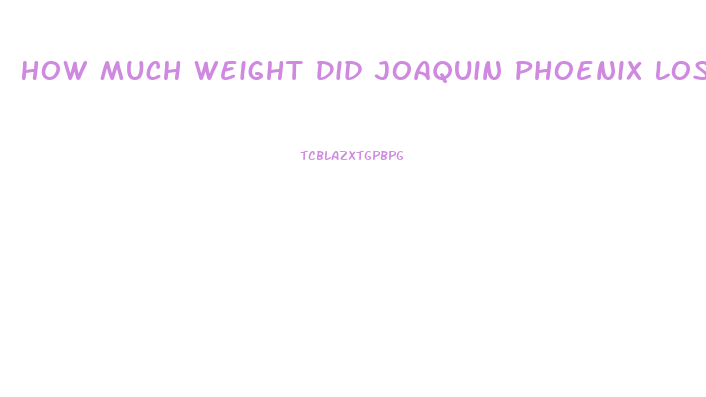 How Much Weight Did Joaquin Phoenix Lose For The Joker